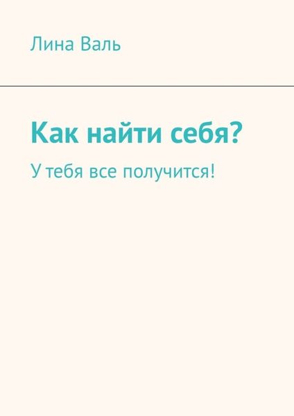 Обложка книги  «Как найти себя? У тебя все получится!»