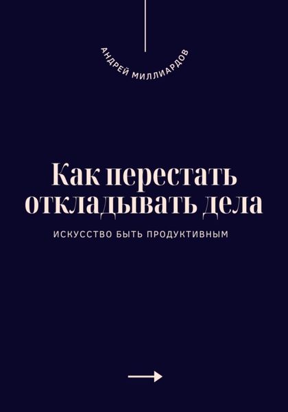 Обложка книги  «Как перестать откладывать дела. Искусство быть продуктивным»