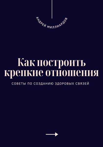 Обложка книги  «Как построить крепкие отношения. Советы по созданию здоровых связей»