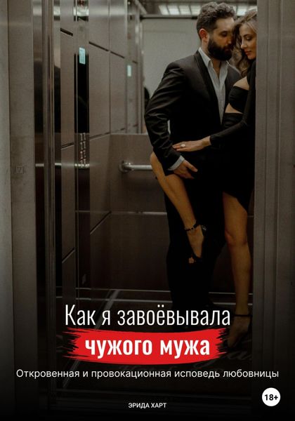 Обложка книги  «Как я завоёвывала чужого мужа. Откровенная и провокационная исповедь любовницы»