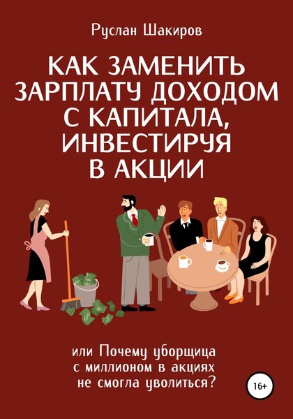 Обложка книги  «Как заменить зарплату доходом с капитала, инвестируя в акции, или Почему уборщица с миллионом в акциях не смогла уволиться?»