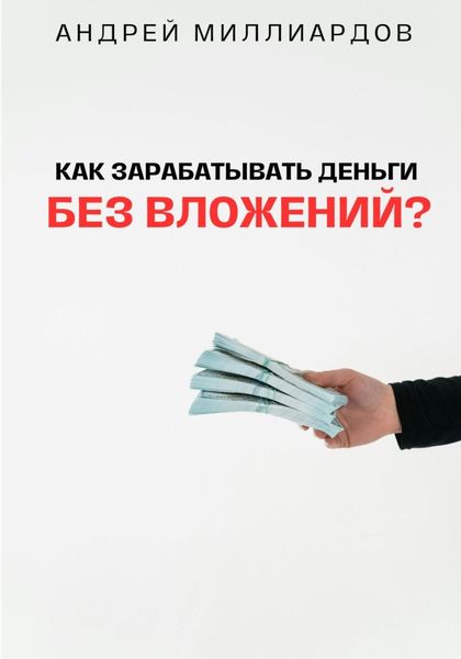 Обложка книги  «Как зарабатывать деньги без вложений?»