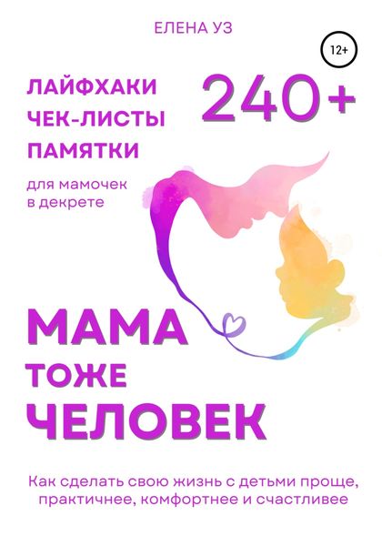 Обложка книги  «Мама тоже человек: 240+ лайфхаков, чек-листов, памяток для мамочек в декрете. Как сделать свою жизнь с детьми проще, практичнее, комфортнее и счастливее»