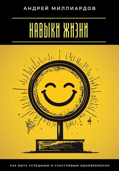 Обложка книги  «Навыки жизни. Как быть успешным и счастливым одновременно»