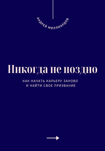 Обложка книги  «Никогда не поздно. Как начать карьеру заново и найти свое призвание»
