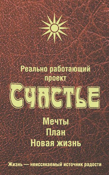 Обложка книги «Реально работающий проект Счастье. Мечты. План. Новая жизнь»
