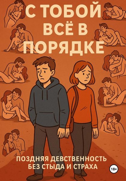 Обложка книги  «С ТОБОЙ ВСЁ В ПОРЯДКЕ!. Поздняя девственность без стыда и страха»