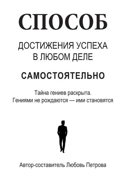 Обложка книги  «Способ достижения успеха в любом деле самостоятельно. Тайна гениев раскрыта. Гениями не рождаются – ими становятся»