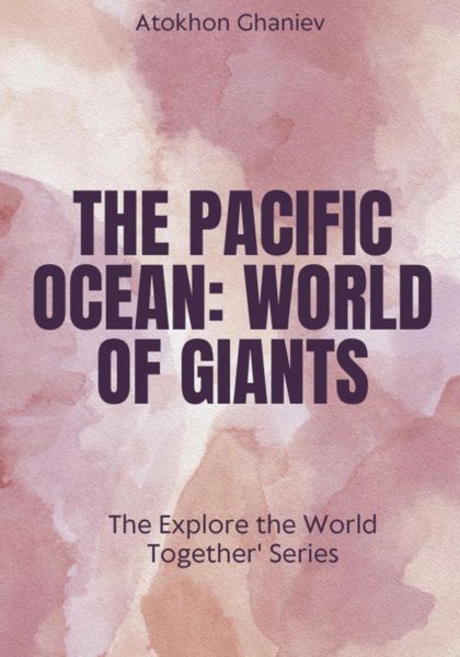 Обложка книги  «The Pacific Ocean. World of Giants The 'Explore the World Together' Series»