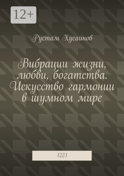 Обложка книги  «Вибрации жизни, любви, богатства. Искусство гармонии в шумном мире. 1221»