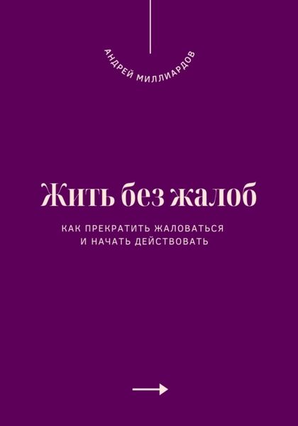Обложка книги  «Жить без жалоб. Как прекратить жаловаться и начать действовать»
