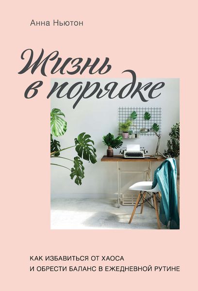 Обложка книги  «Жизнь в порядке. Как избавиться от хаоса и обрести баланс в ежедневной рутине»