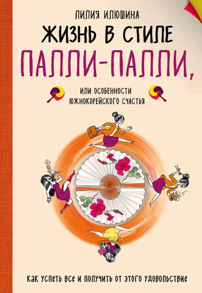 Обложка книги  «Жизнь в стиле Палли-палли, или Особенности южнокорейского счастья. Как успеть все и получить от этого удовольствие»