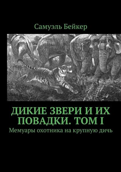 Обложка книги  «Дикие звери и их повадки. Том I. Мемуары охотника на крупную дичь»