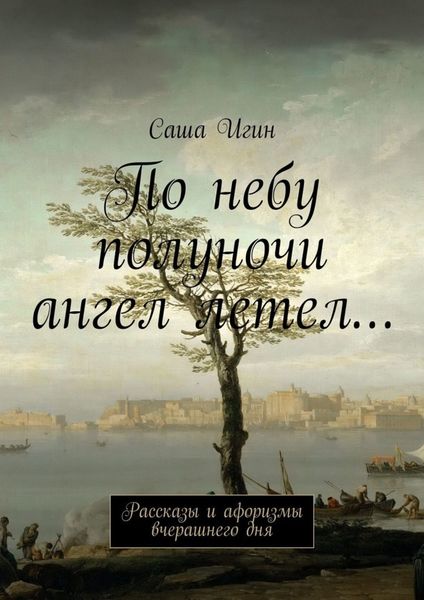 Обложка книги  «По небу полуночи ангел летел… Рассказы и афоризмы вчерашнего дня»