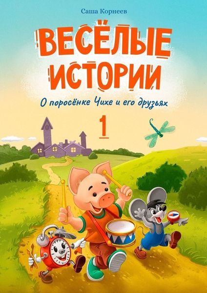 Обложка книги  «Весёлые истории о поросёнке Чихе и его друзьях. Первая книга»