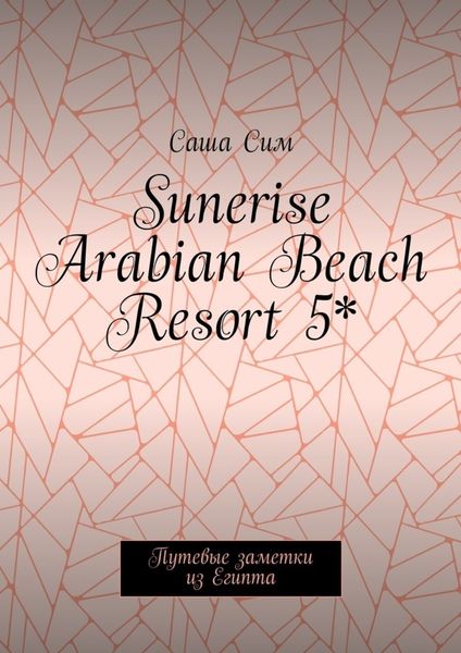 Обложка книги  «Sunerise Arabian Beach Resort 5*. Путевые заметки из Египта»