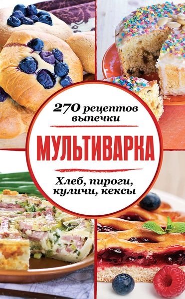 Обложка книги  «Мультиварка. 270 рецептов выпечки: Хлеб, пироги, куличи, кексы»