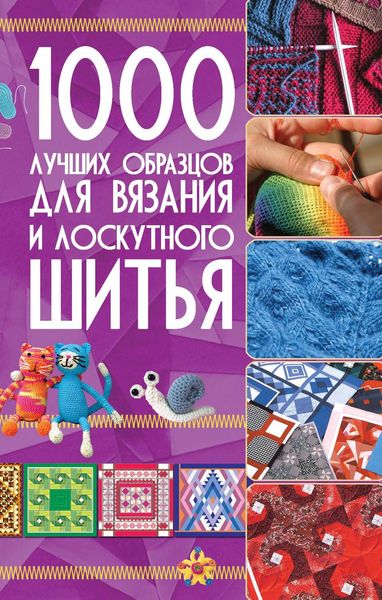 Обложка книги  «1000 лучших образцов для вязания и лоскутного шитья»