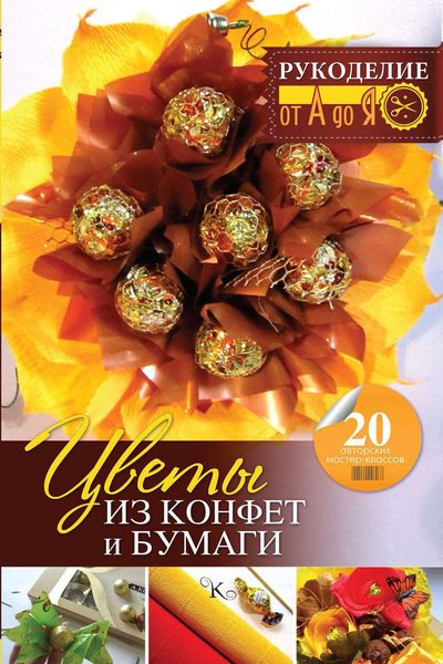 Обложка книги  «Цветы из конфет и бумаги: 20 авторских мастер-классов»