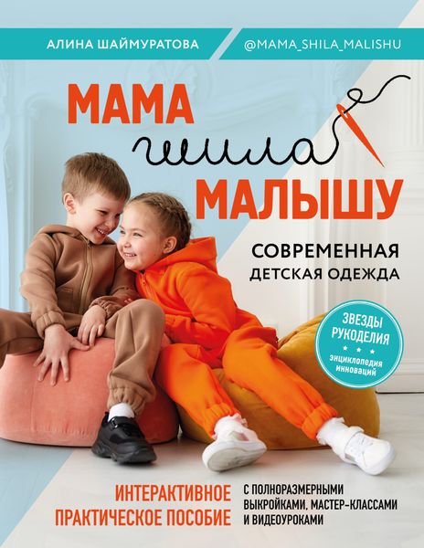 Обложка книги  «Мама шила малышу. Современная детская одежда. Интерактивное практическое пособие с выкройками, мастер-классами и видеоуроками»