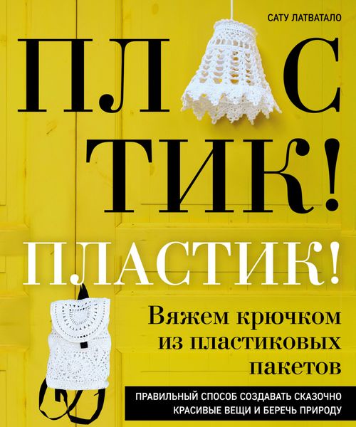Обложка книги  «Пластик! Пластик! Вяжем крючком из пластиковых пакетов»