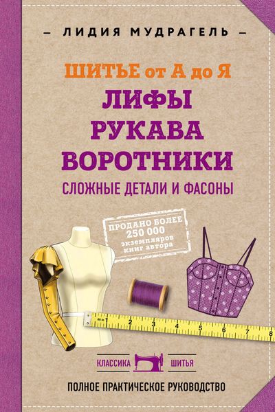 Обложка книги  «Шитье от А до Я. Лифы. Рукава. Воротники. Сложные детали и фасоны. Полное практическое руководство»