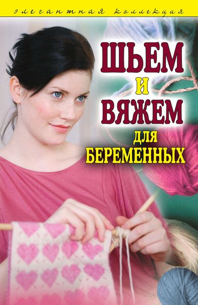 Обложка книги  «Шьем и вяжем для беременных. Элегантная коллекция»