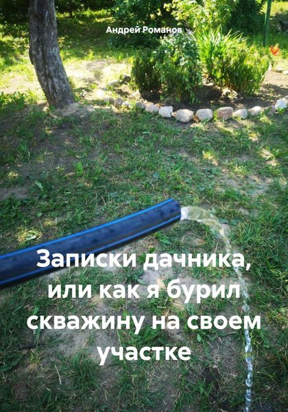 Обложка книги  «Записки дачника, или как я бурил скважину на своем участке»