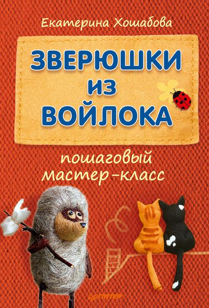 Обложка книги «Зверюшки из войлока. Пошаговый мастер-класс»