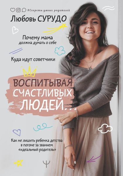 Обложка книги  «Воспитывая счастливых людей… Как не лишить ребенка детства в погоне за званием «идеальный родитель»»