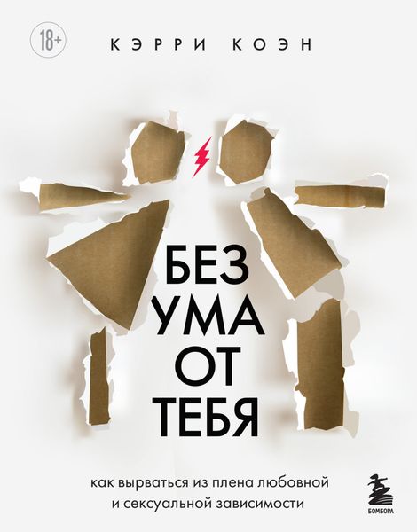 Обложка книги  «Без ума от тебя. Как вырваться из плена любовной и сексуальной зависимости»
