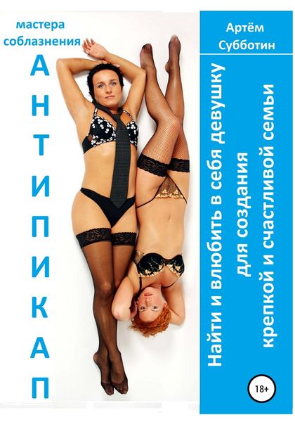 Обложка книги  «Антипикап. Найти и влюбить в себя девушку для создания крепкой и счастливой семьи»