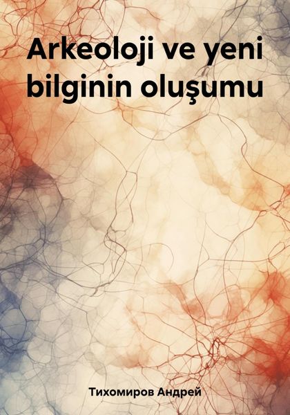 Обложка книги  «Arkeoloji ve yeni bilginin oluşumu»