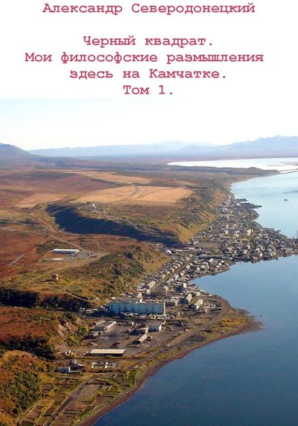 Обложка книги  «Черный квадрат. Мои философские размышления здесь на Камчатке. Том 1»