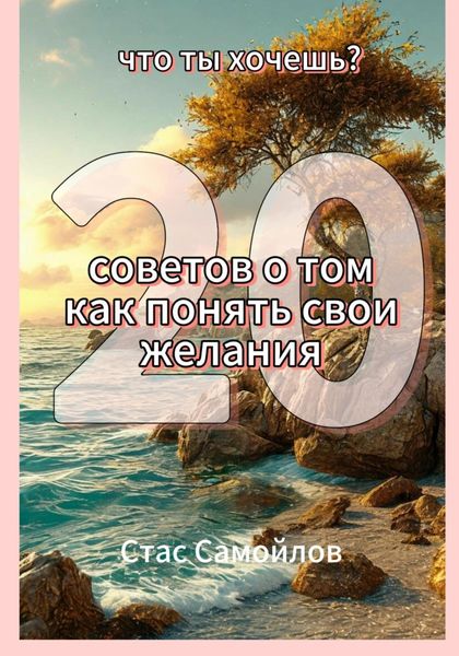 Обложка книги  «Что ты хочешь? 20 советов о том, как понять свои желания»