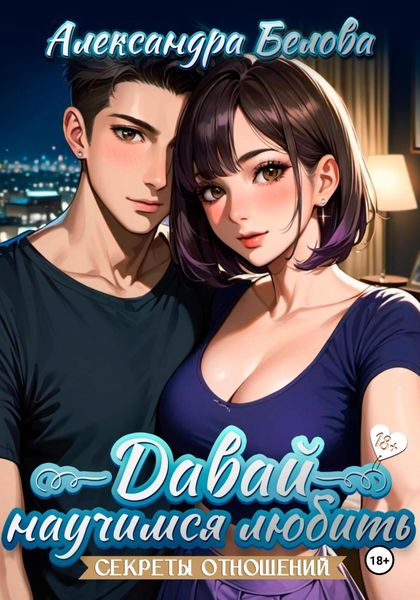 Обложка книги  «Давай научимся любить. Секреты отношений 18+»