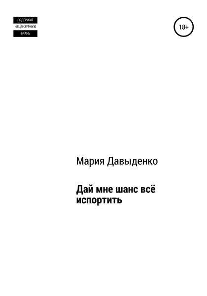 Обложка книги  «Дай мне шанс всё испортить»