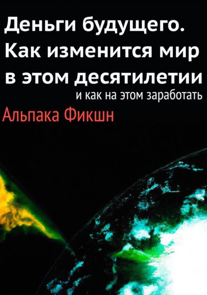 Обложка книги  «Деньги будущего. Как изменится мир в этом десятилетии, и как на этом заработать»