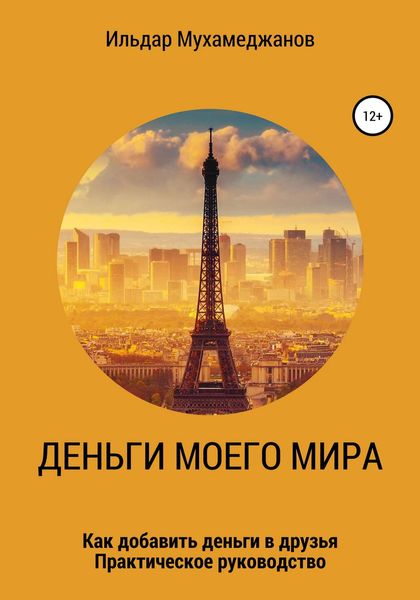 Обложка книги  «Деньги моего Мира и мир моих денег (как добавить Деньги в друзья). Практическое руководство»