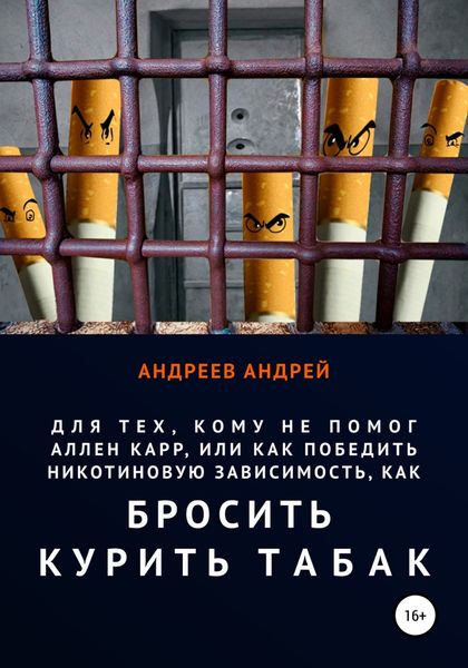 Обложка книги  «Для тех, кому не помог Аллен Карр, или Как победить никотиновую зависимость, как бросить курить табак»