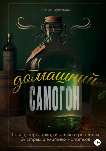 Обложка книги  «Домашний самогон: брага, перегонка, очистка и рецепты быстрых и элитных напитков»
