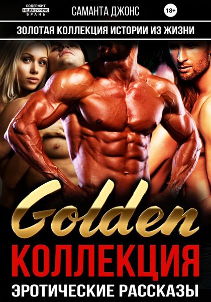 Обложка книги  «Эротические рассказы. Истории из Жизни. Золотая Коллекция. Golden Коллекция.»