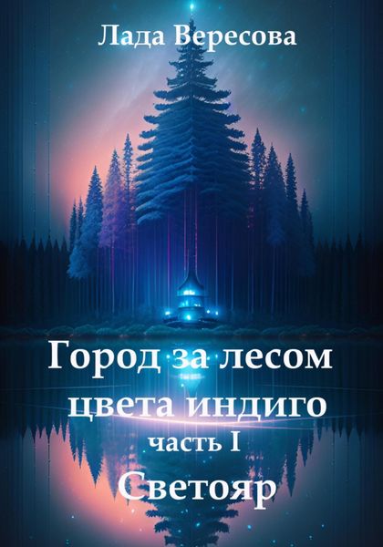 Обложка книги  «Город за лесом цвета индиго. Часть I. Светояр»