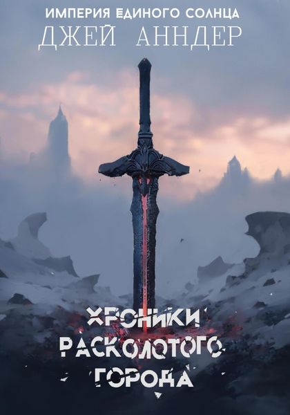 Обложка книги  «Хроники Расколотого города. Цикл: Империя Единого солнца»