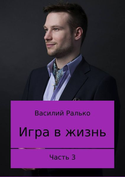 Обложка книги  «Игра в жизнь. Часть 3. Играть, чтобы жить»