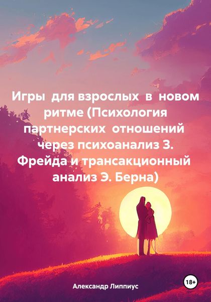 Обложка книги  «Игры для взрослых в новом ритме (Психология партнерских отношений через психоанализ З. Фрейда и трансакционный анализ Э. Берна)»