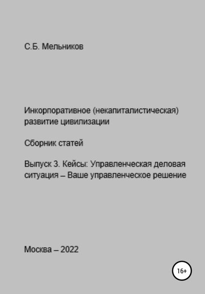 Обложка книги  «Инкорпоративное (некапиталистическое) развитие цивилизации. Сборник статей. Выпуск 3. Кейсы: Управленческая деловая ситуация-Ваше управленческое решение»