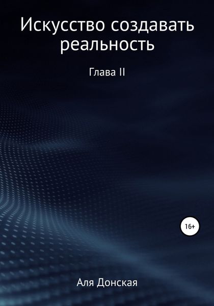 Обложка книги  «Искусство создавать реальность. Глава II»