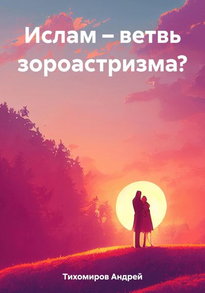Обложка книги  «Ислам – ветвь зороастризма?»